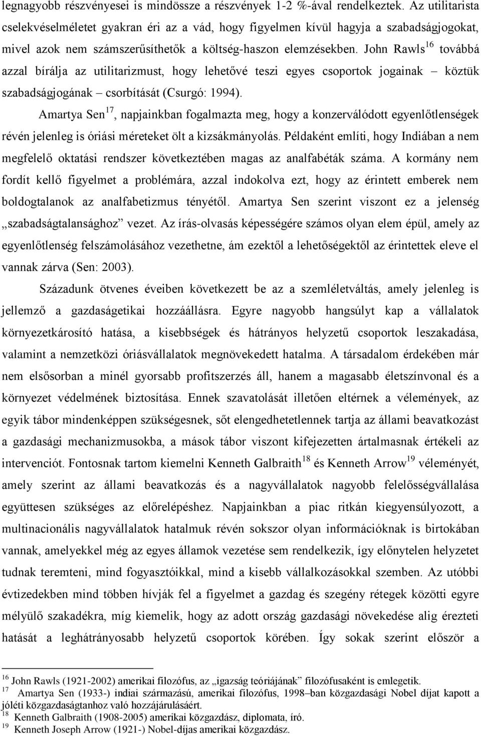 John Rawls 16 továbbá azzal bírálja az utilitarizmust, hogy lehetővé teszi egyes csoportok jogainak köztük szabadságjogának csorbítását (Csurgó: 1994).