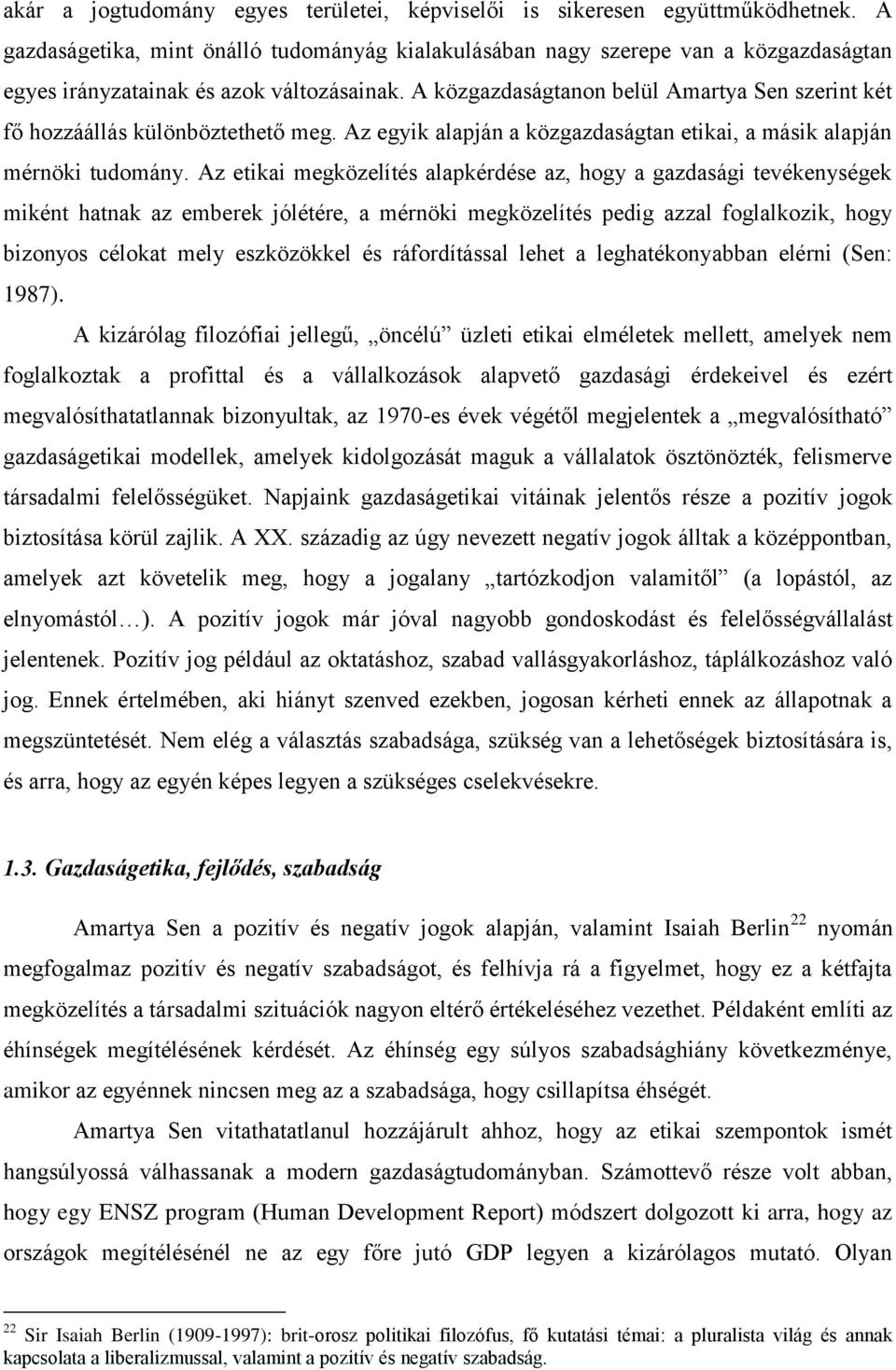 A közgazdaságtanon belül Amartya Sen szerint két fő hozzáállás különböztethető meg. Az egyik alapján a közgazdaságtan etikai, a másik alapján mérnöki tudomány.