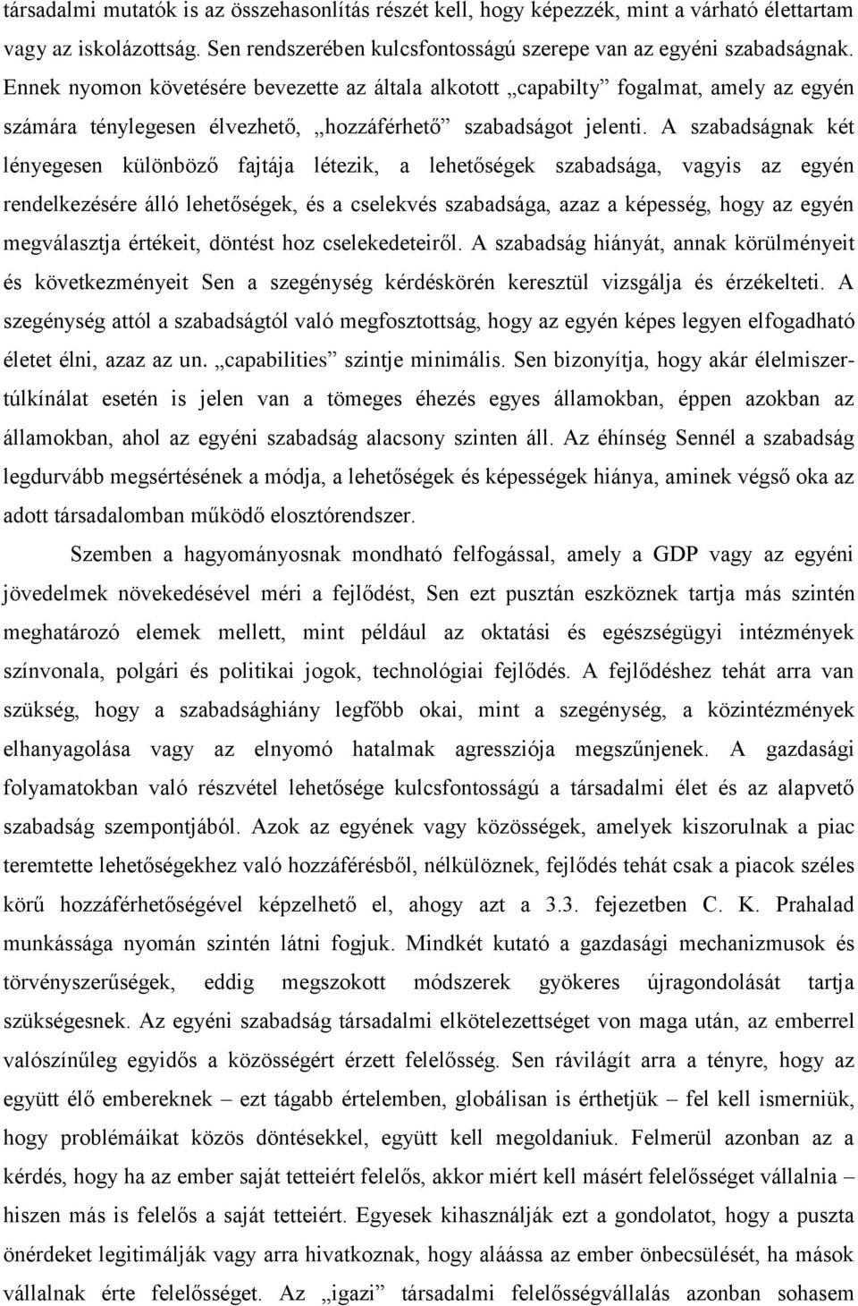 A szabadságnak két lényegesen különböző fajtája létezik, a lehetőségek szabadsága, vagyis az egyén rendelkezésére álló lehetőségek, és a cselekvés szabadsága, azaz a képesség, hogy az egyén