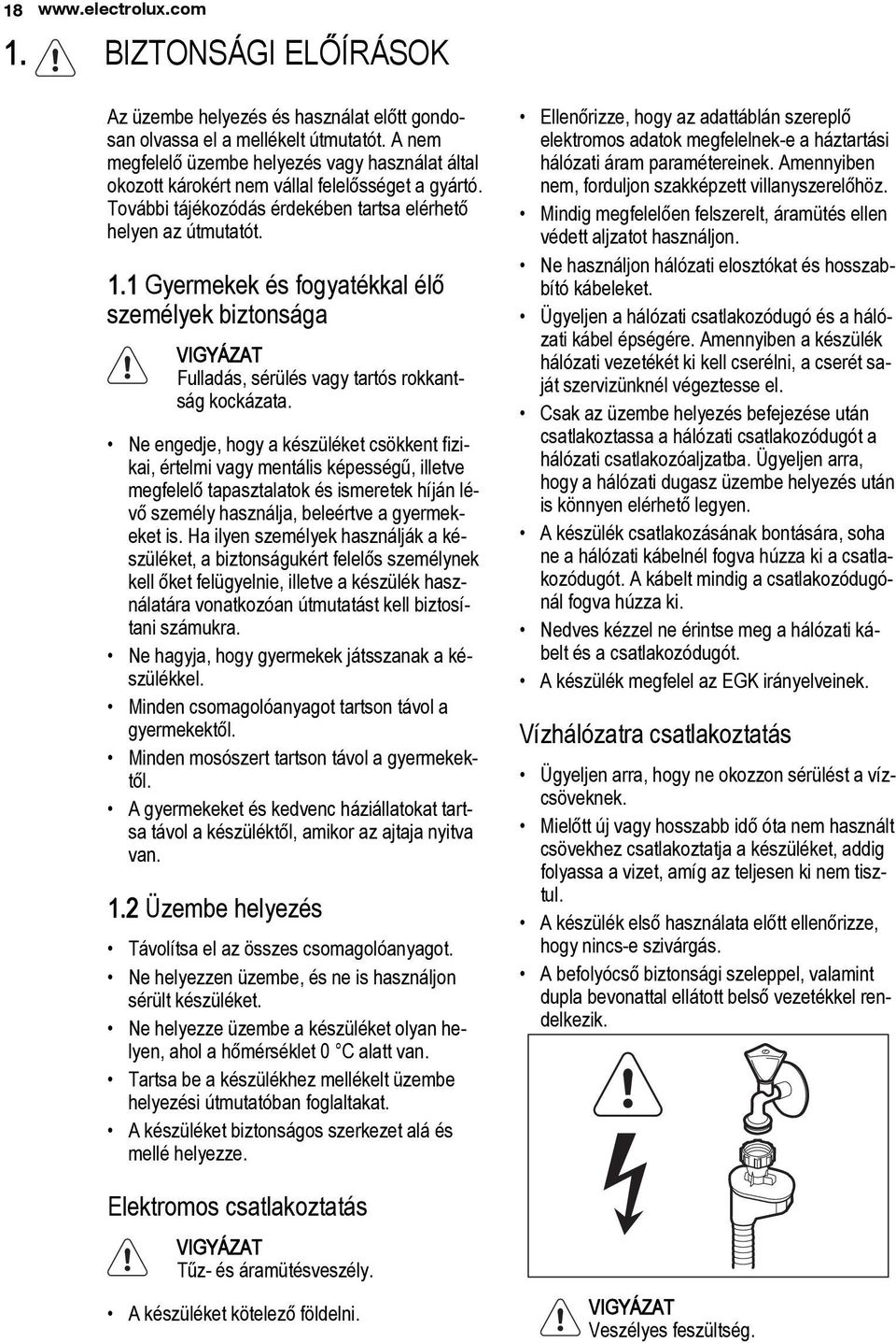 1 Gyermekek és fogyatékkal élő személyek biztonsága VIGYÁZAT Fulladás, sérülés vagy tartós rokkantság kockázata.