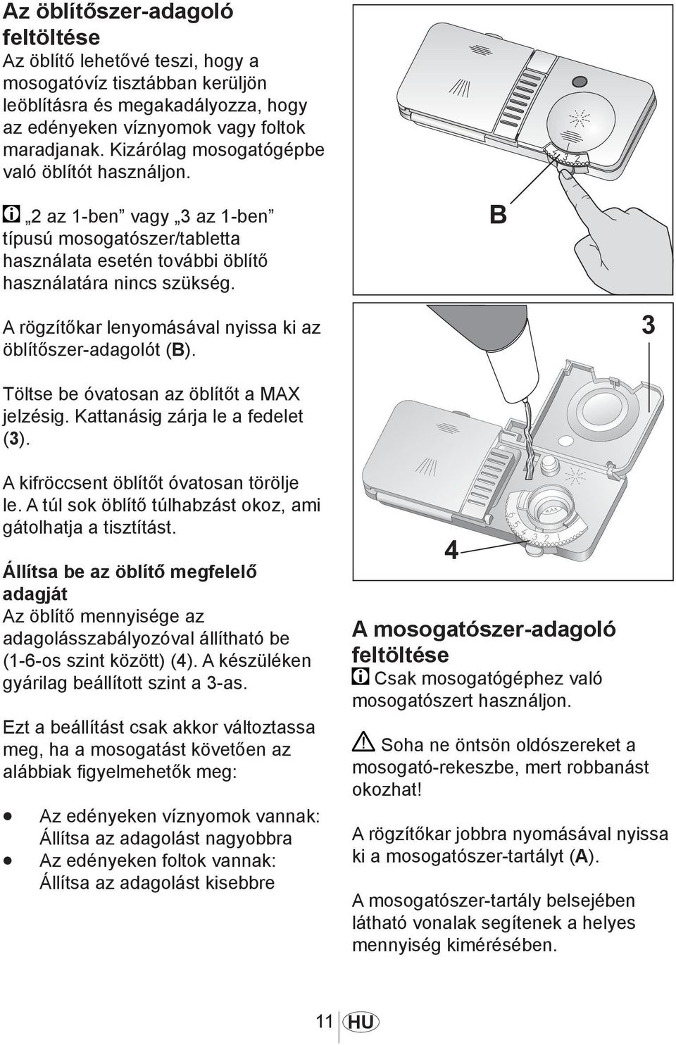 A rögzítőkar lenyomásával nyissa ki az öblítőszer-adagolót (B). Töltse be óvatosan az öblítőt a MAX jelzésig. Kattanásig zárja le a fedelet (3). 1013 A kifröccsent öblítőt óvatosan törölje le.