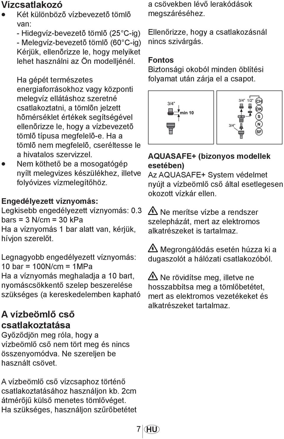 megfelelõ-e. Ha a tömlõ nem megfelelõ, cseréltesse le a hivatalos szervizzel. Nem köthető be a mosogatógép nyílt melegvizes készülékhez, illetve folyóvizes vízmelegítőhöz.