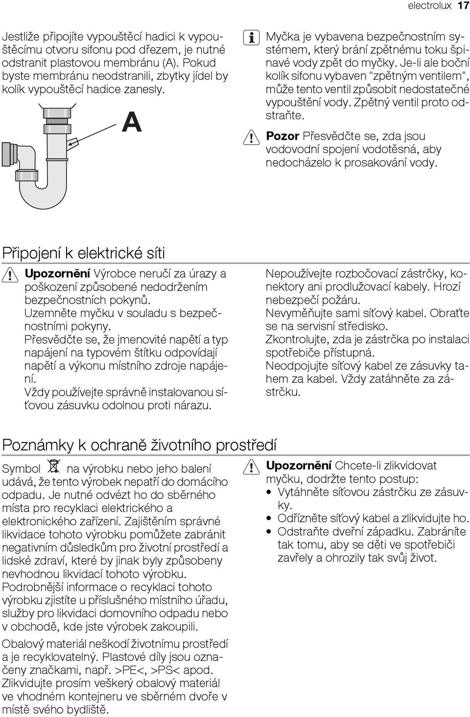Je-li ale boční kolík sifonu vybaven "zpětným ventilem", může tento ventil způsobit nedostatečné vypouštění vody. Zpětný ventil proto odstraňte.