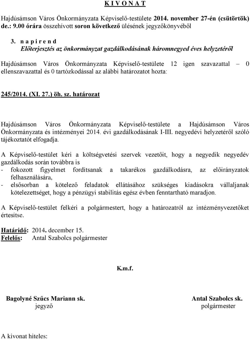 A Képviselő-testület kéri a költségvetési szervek vezetőit, hogy a negyedik negyedév gazdálkodás során továbbra is - fokozott figyelmet fordítsanak a takarékos gazdálkodásra, az előirányzatok