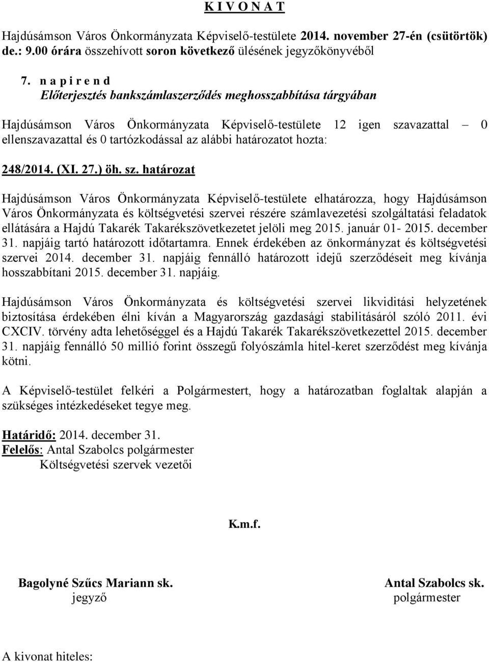 Hajdú Takarék Takarékszövetkezetet jelöli meg 2015. január 01-2015. december 31. napjáig tartó határozott időtartamra. Ennek érdekében az önkormányzat és költségvetési szervei 2014. december 31. napjáig fennálló határozott idejű szerződéseit meg kívánja hosszabbítani 2015.