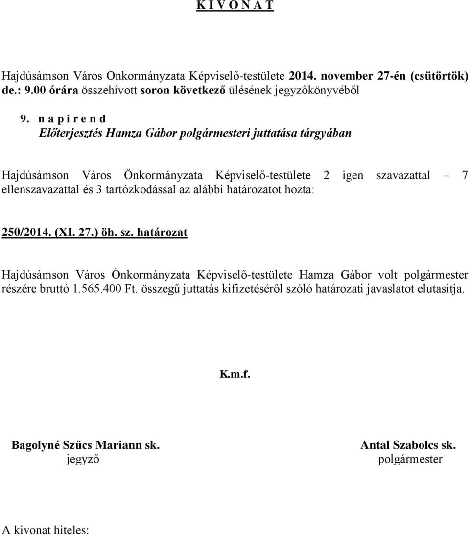 igen szavazattal 7 ellenszavazattal és 3 tartózkodással az alábbi határozatot hozta: 250/2014. (XI. 27.) öh. sz. határozat Hajdúsámson Város Önkormányzata Képviselő-testülete Hamza Gábor volt részére bruttó 1.