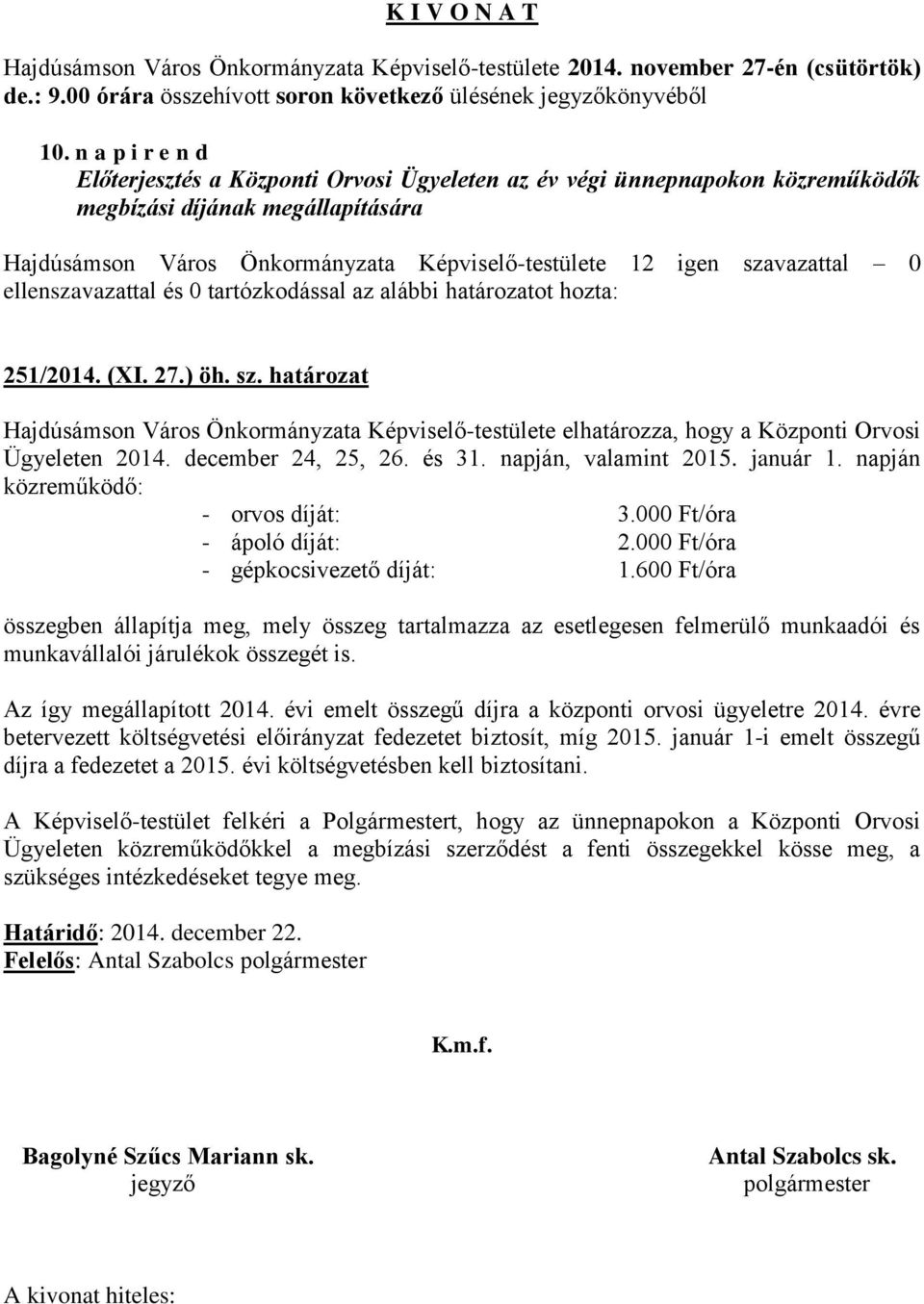 határozat Hajdúsámson Város Önkormányzata Képviselő-testülete elhatározza, hogy a Központi Orvosi Ügyeleten 2014. december 24, 25, 26. és 31. napján, valamint 2015. január 1.