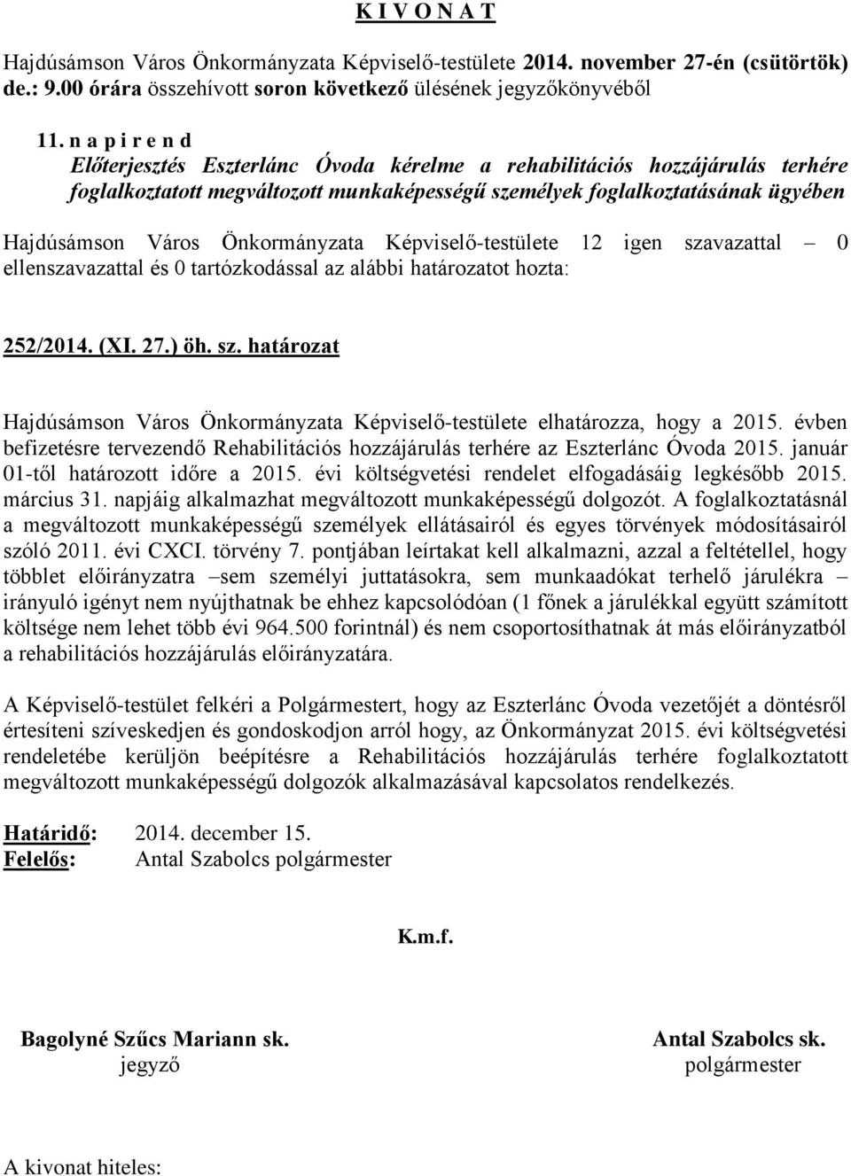 sz. határozat Hajdúsámson Város Önkormányzata Képviselő-testülete elhatározza, hogy a 2015. évben befizetésre tervezendő Rehabilitációs hozzájárulás terhére az Eszterlánc Óvoda 2015.