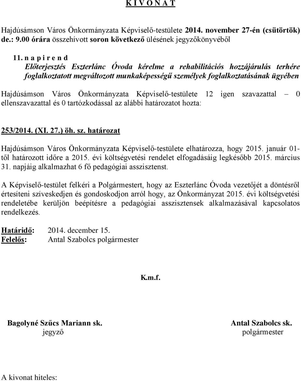 sz. határozat Hajdúsámson Város Önkormányzata Képviselő-testülete elhatározza, hogy 2015. január 01- től határozott időre a 2015. évi költségvetési rendelet elfogadásáig legkésőbb 2015. március 31.