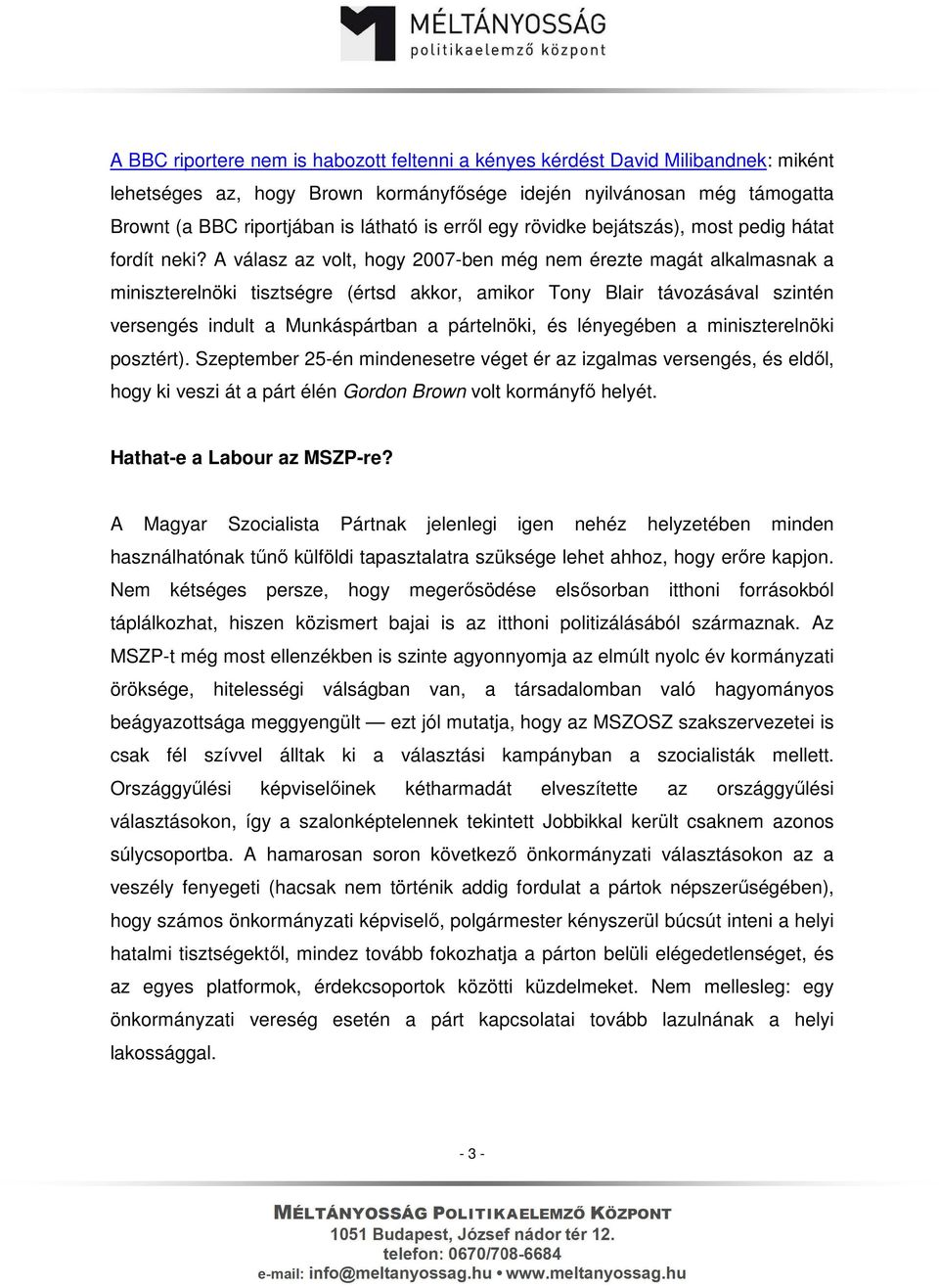 A válasz az volt, hogy 2007-ben még nem érezte magát alkalmasnak a miniszterelnöki tisztségre (értsd akkor, amikor Tony Blair távozásával szintén versengés indult a Munkáspártban a pártelnöki, és