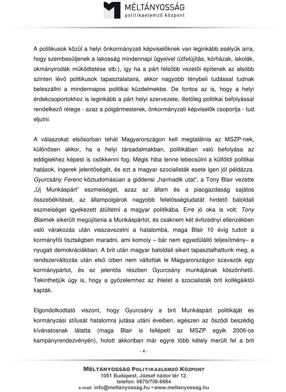 De fontos az is, hogy a helyi érdekcsoportokhoz is leginkább a párt helyi szervezete, illetőleg politikai befolyással rendelkező rétege - azaz a polgármesterek, önkormányzati képviselők csoportja -