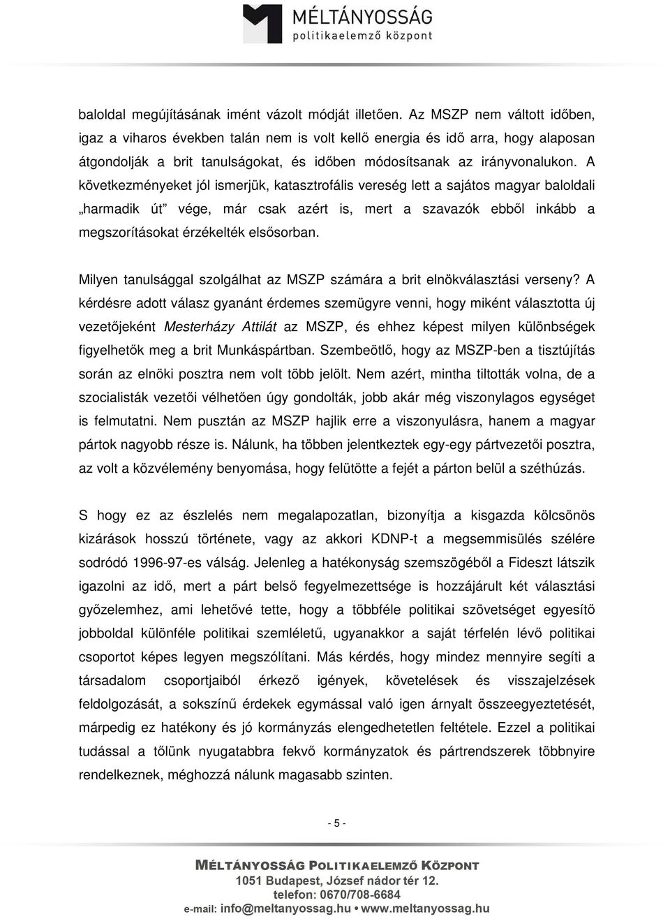 A következményeket jól ismerjük, katasztrofális vereség lett a sajátos magyar baloldali harmadik út vége, már csak azért is, mert a szavazók ebből inkább a megszorításokat érzékelték elsősorban.