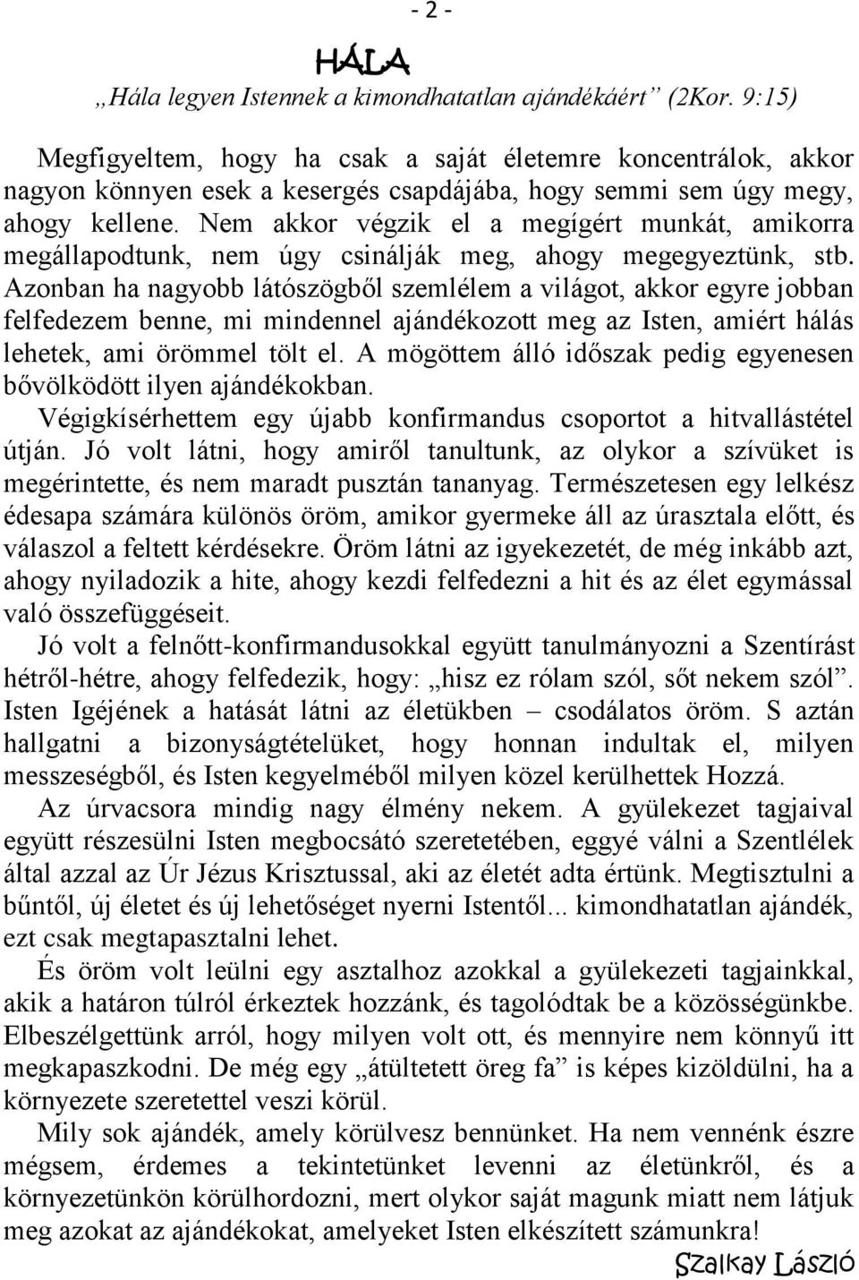 Nem akkor végzik el a megígért munkát, amikorra megállapodtunk, nem úgy csinálják meg, ahogy megegyeztünk, stb.