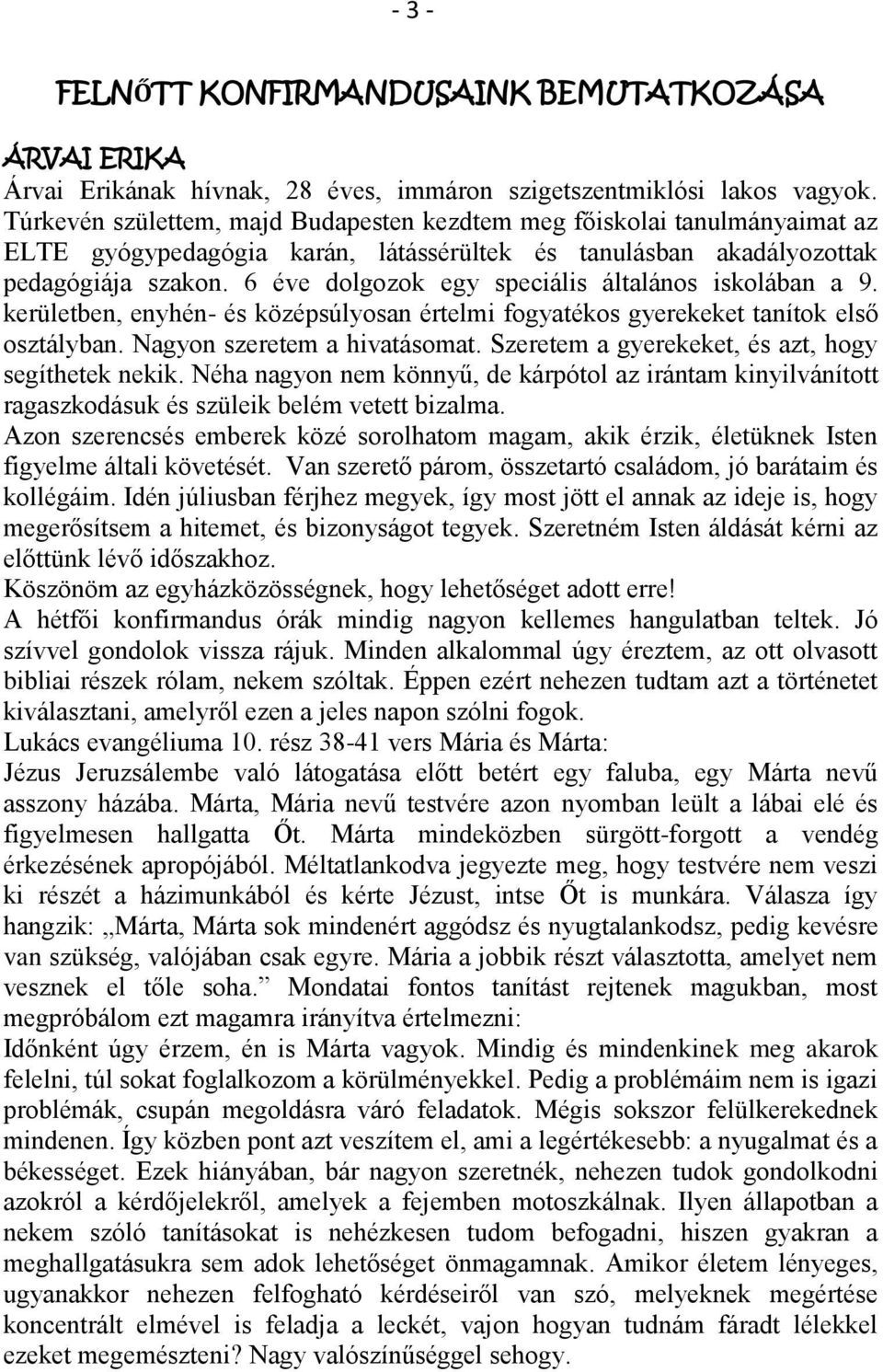 6 éve dolgozok egy speciális általános iskolában a 9. kerületben, enyhén- és középsúlyosan értelmi fogyatékos gyerekeket tanítok első osztályban. Nagyon szeretem a hivatásomat.