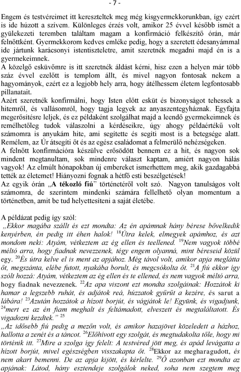 Gyermekkorom kedves emléke pedig, hogy a szeretett édesanyámmal ide jártunk karácsonyi istentiszteletre, amit szeretnék megadni majd én is a gyermekeimnek.