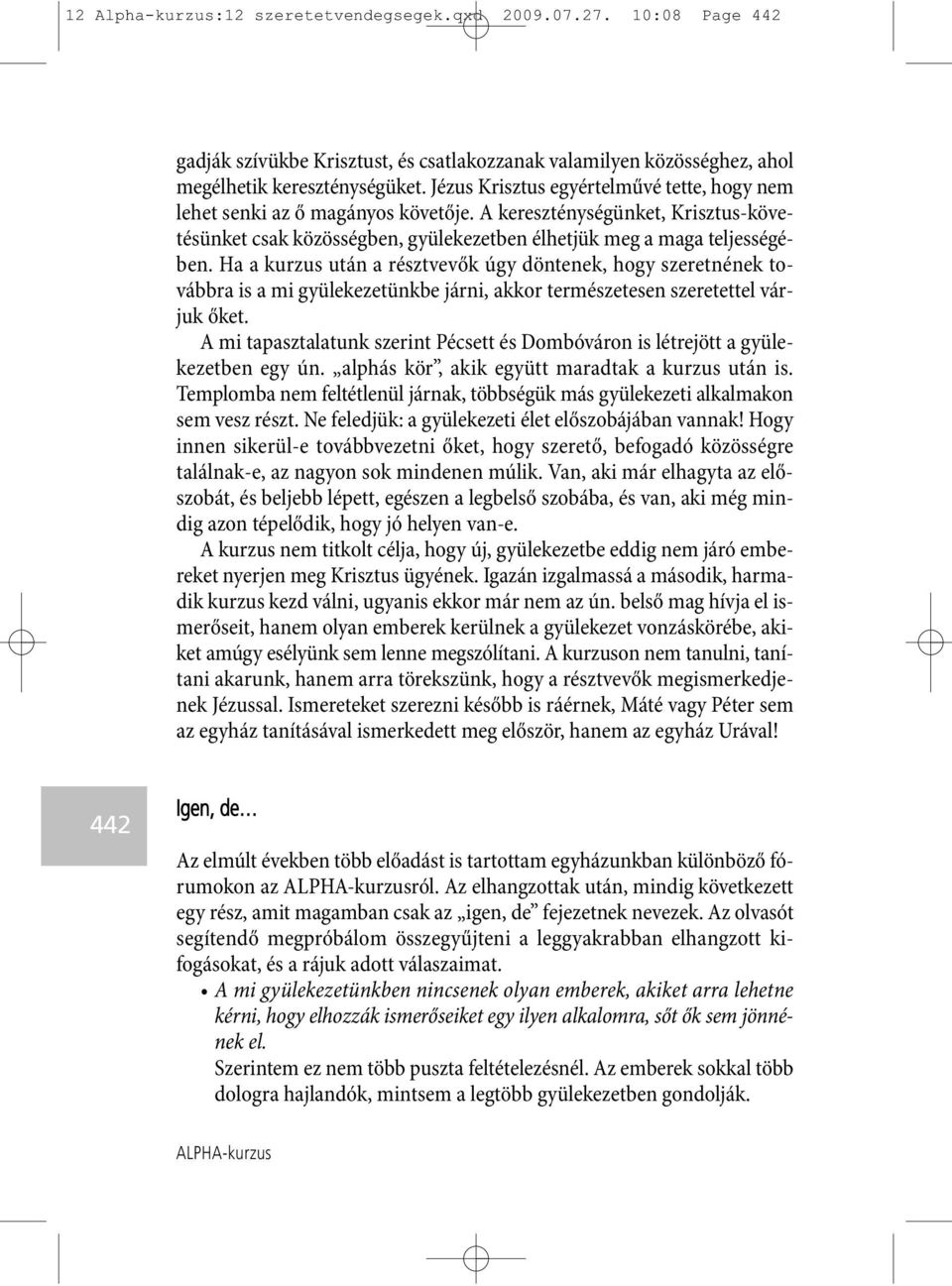 Ha a kurzus után a résztvevők úgy döntenek, hogy szeretnének to - vább ra is a mi gyülekezetünkbe járni, akkor természetesen szeretettel vár - juk őket.