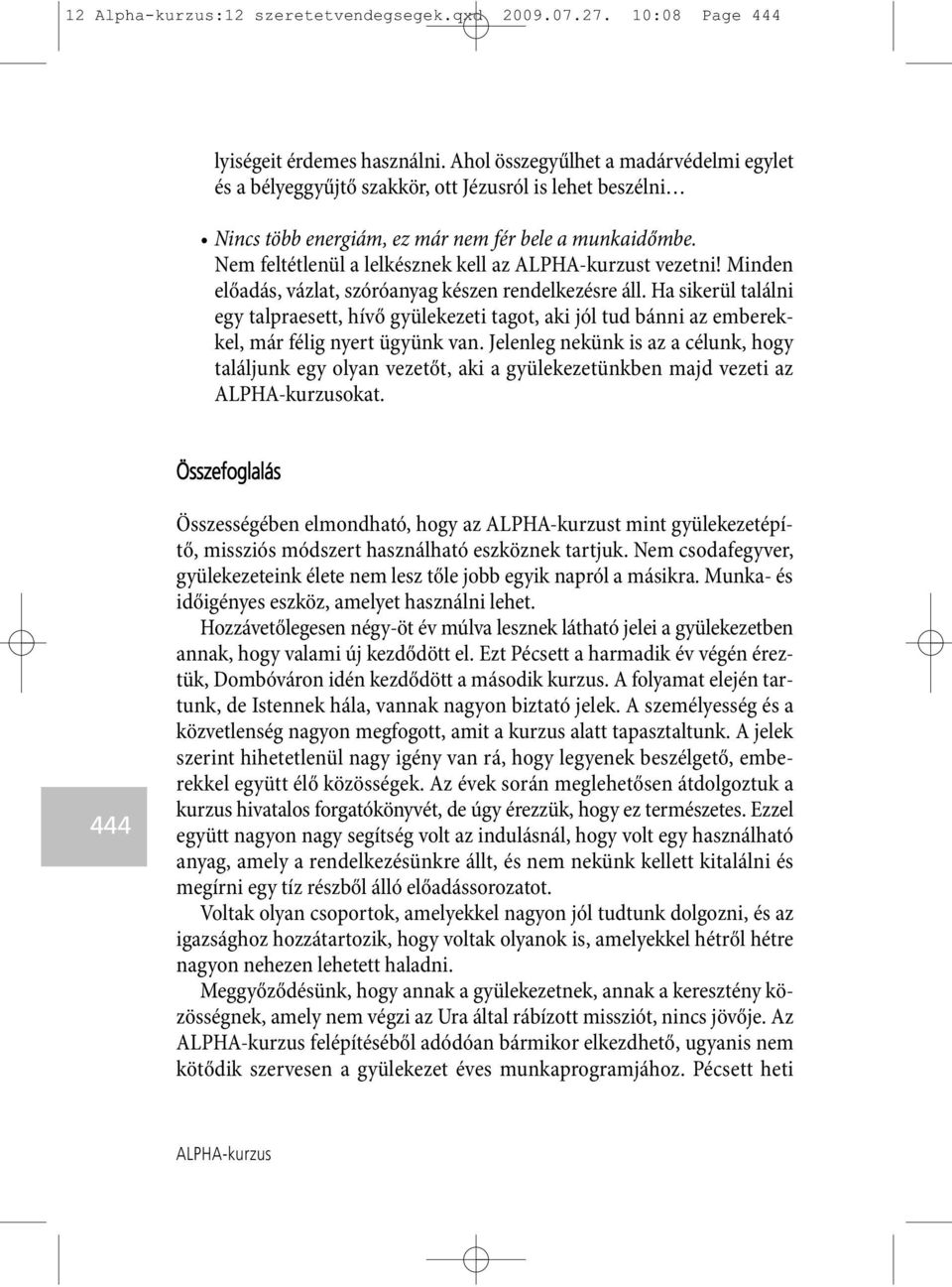 Nem feltétlenül a lelkésznek kell az t vezetni! Minden előadás, vázlat, szóróanyag készen rendelkezésre áll.