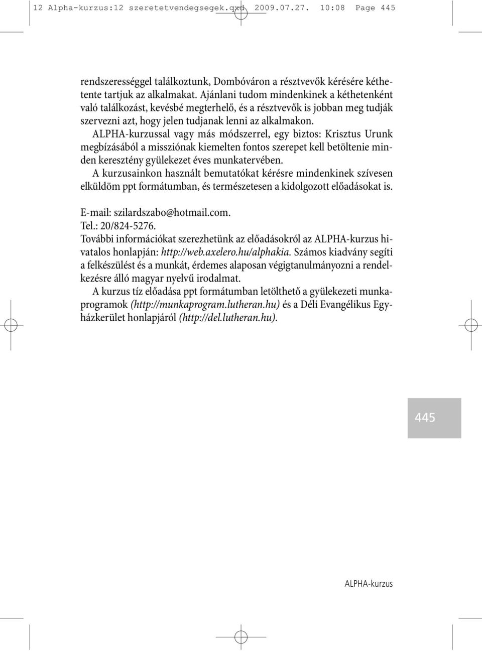 sal vagy más módszerrel, egy biztos: Krisztus Urunk meg bízásából a missziónak kiemelten fontos szerepet kell betöltenie min - den keresztény gyülekezet éves munkatervében.