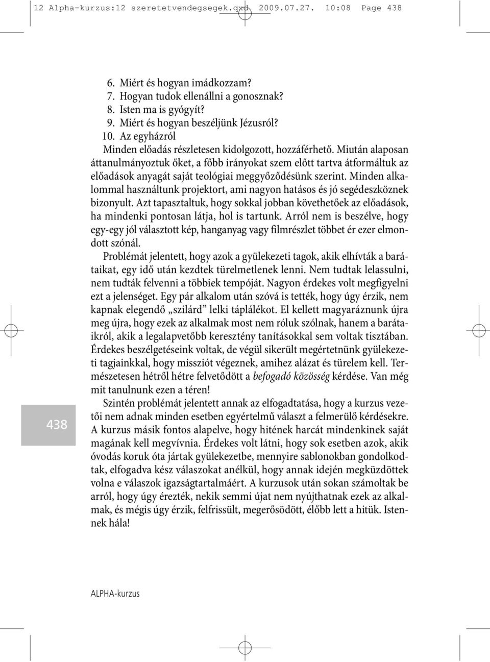 Miután alaposan áttanulmányoztuk őket, a főbb irányokat szem előtt tartva átformáltuk az előadások anyagát saját teológiai meggyőződésünk szerint.
