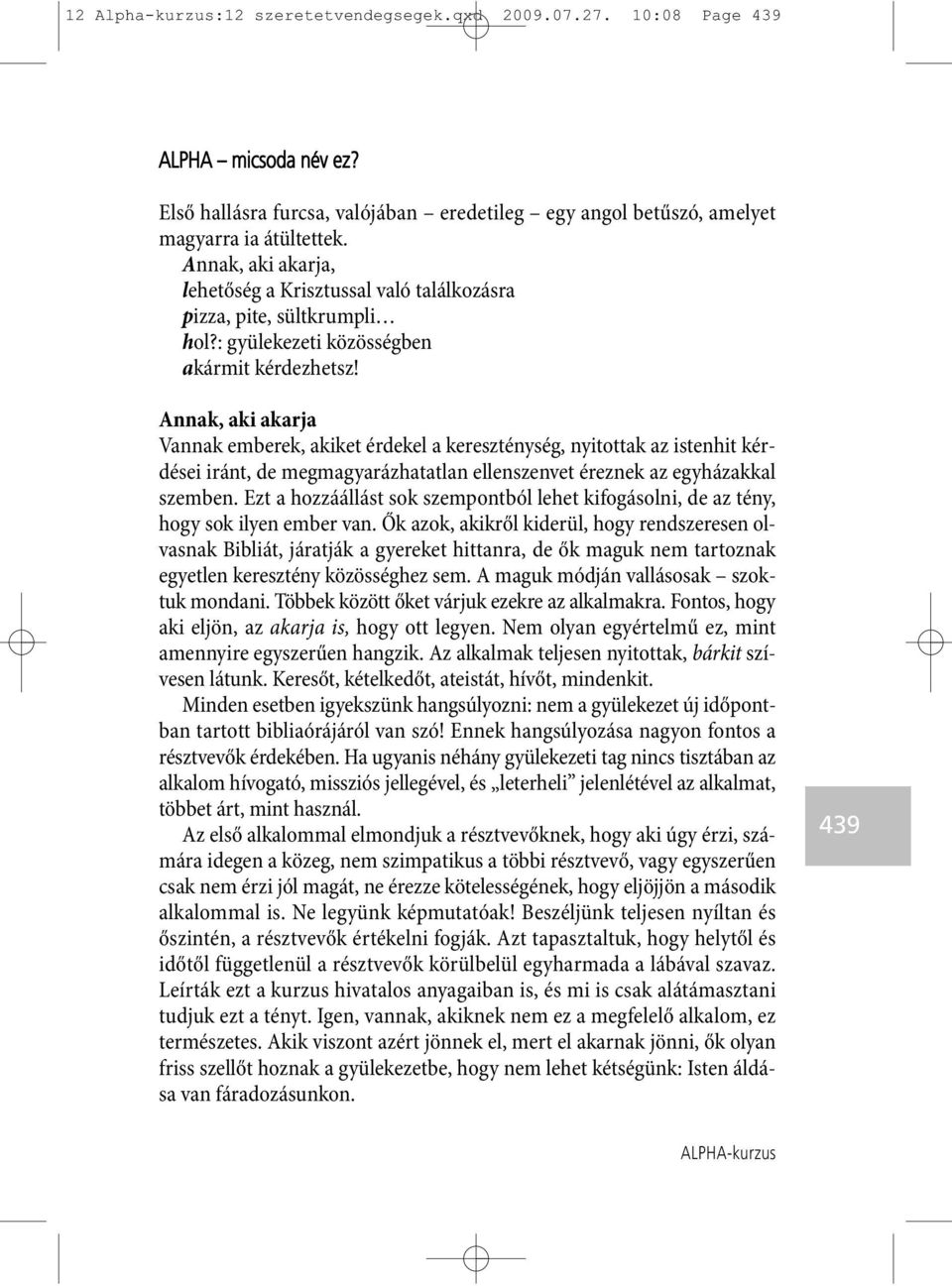 Annak, aki akarja Vannak emberek, akiket érdekel a kereszténység, nyitottak az istenhit kér - dései iránt, de megmagyarázhatatlan ellenszenvet éreznek az egyházakkal szemben.