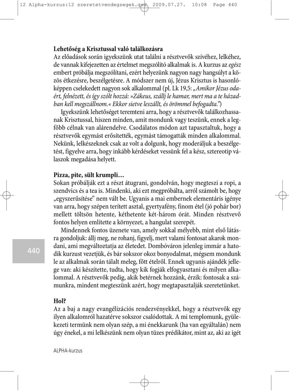 A kurzus az egész embert próbálja megszólítani, ezért helyezünk nagyon nagy hangsúlyt a kö - zös étkezésre, beszélgetésre.
