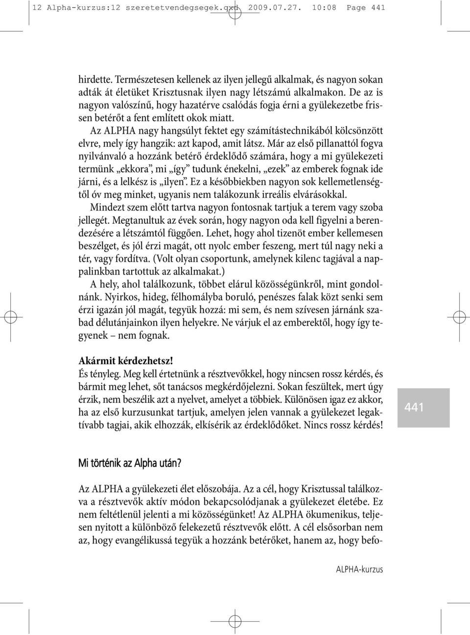 De az is nagyon valószínű, hogy hazatérve csalódás fogja érni a gyülekezetbe frissen betérőt a fent említett okok miatt.