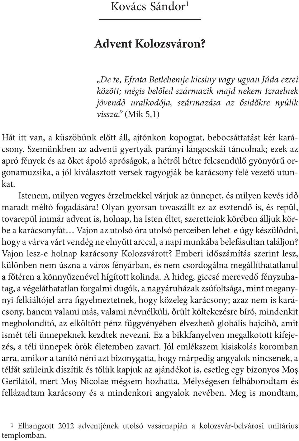 (Mik 5,1) Hát itt van, a küszöbünk előtt áll, ajtónkon kopogtat, bebocsáttatást kér karácsony.