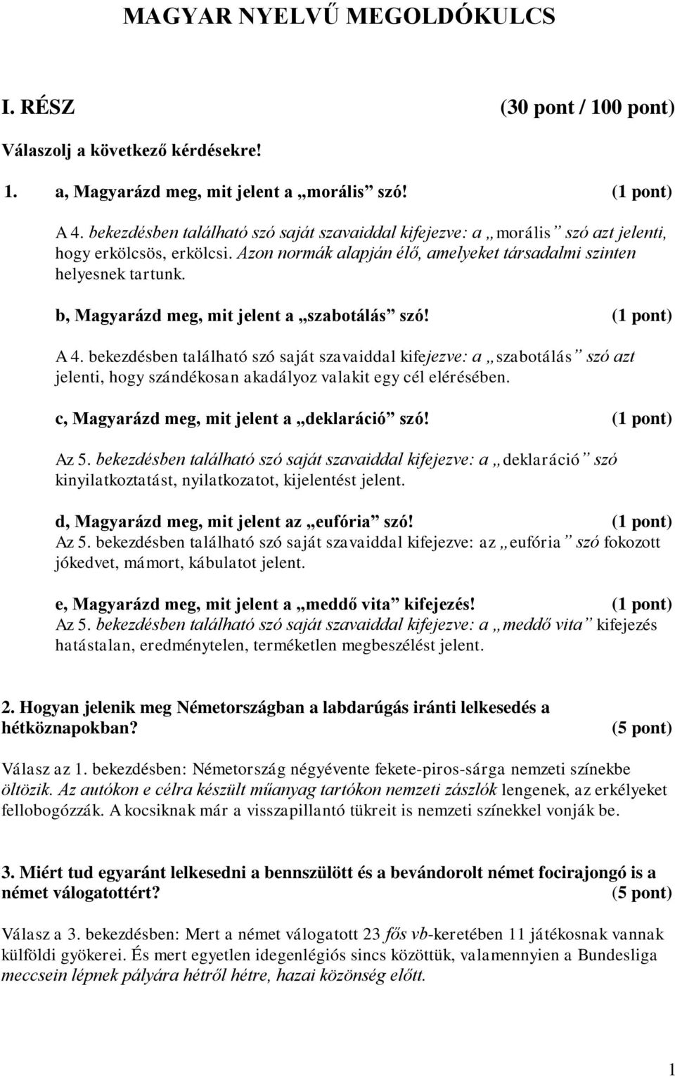 b, Magyarázd meg, mit jelent a szabotálás szó! (1 pont) A 4. bekezdésben található szó saját szavaiddal kifejezve: a szabotálás szó azt jelenti, hogy szándékosan akadályoz valakit egy cél elérésében.