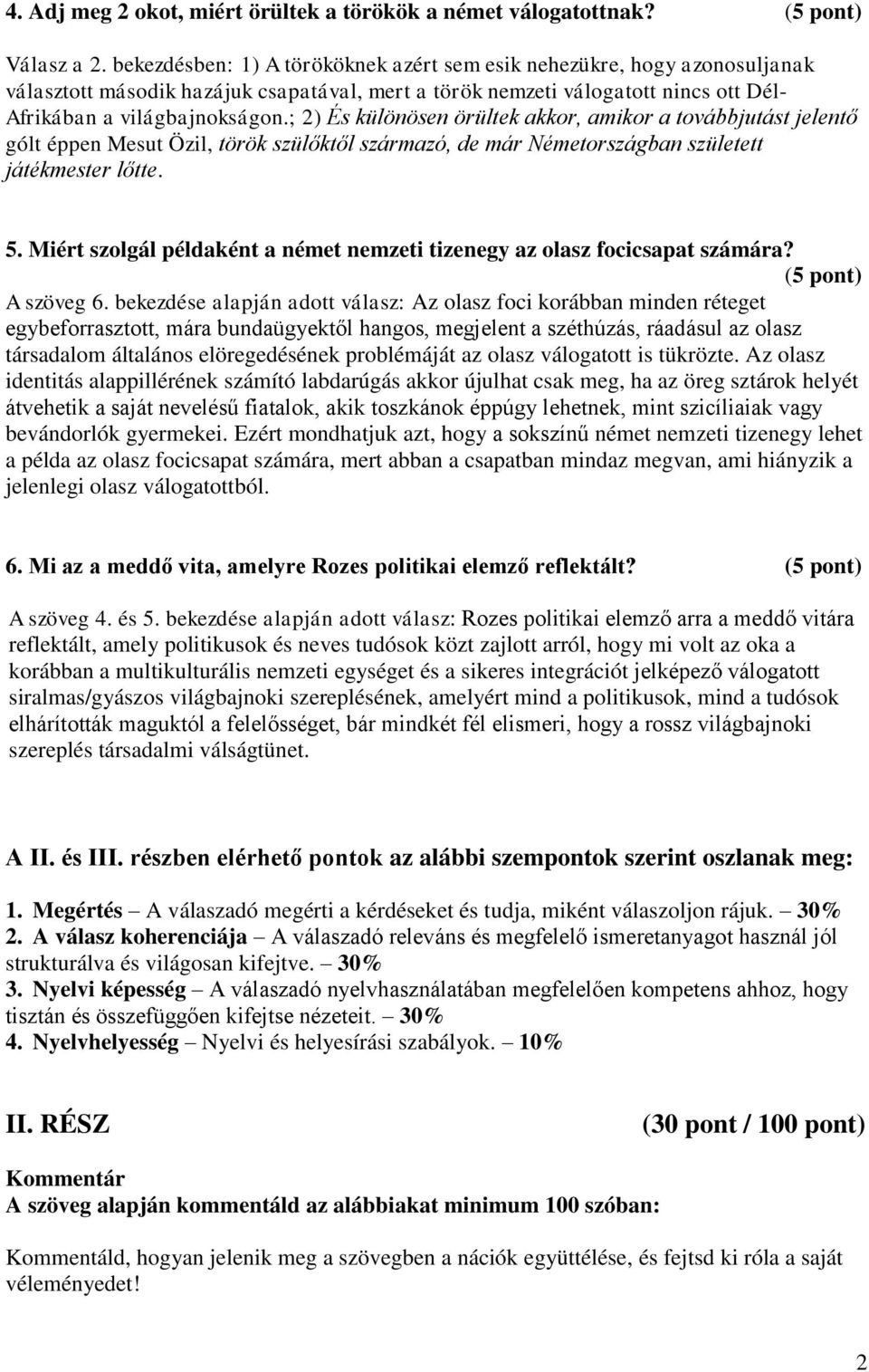 ; 2) És különösen örültek akkor, amikor a továbbjutást jelentő gólt éppen Mesut Özil, török szülőktől származó, de már Németországban született játékmester lőtte. 5.