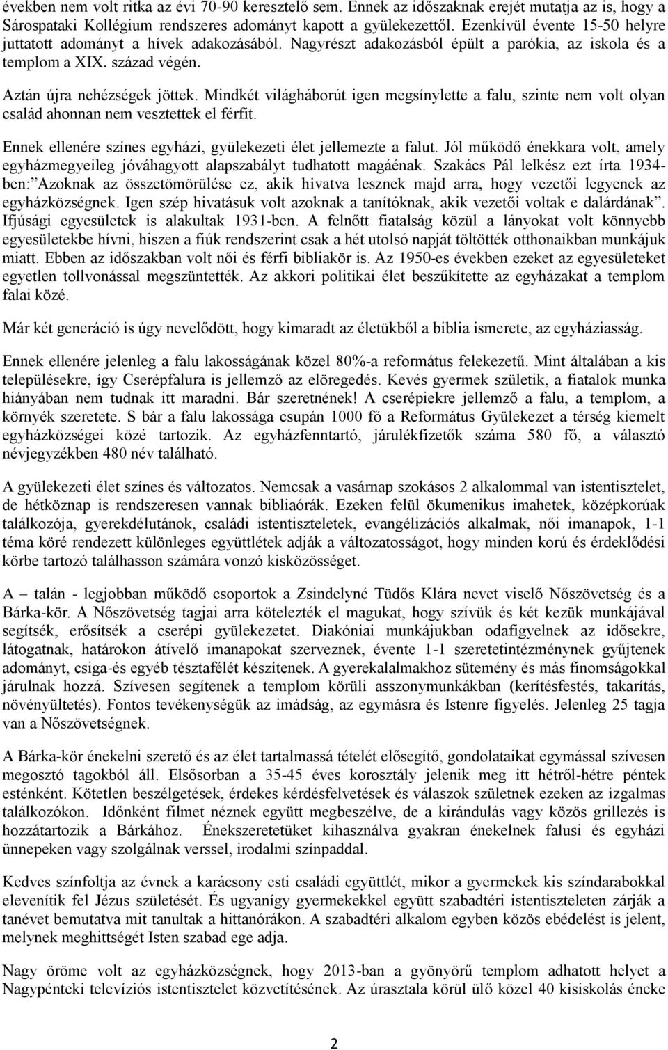 Mindkét világháborút igen megsínylette a falu, szinte nem volt olyan család ahonnan nem vesztettek el férfit. Ennek ellenére színes egyházi, gyülekezeti élet jellemezte a falut.