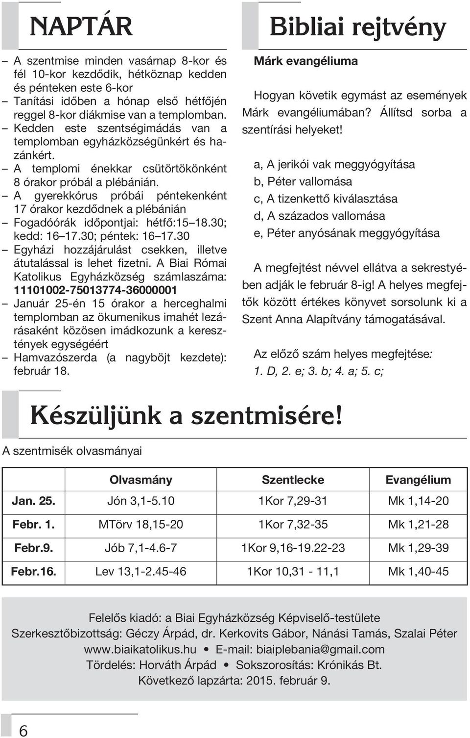 A gyerekkórus próbái péntekenként 17 órakor kezdődnek a plébánián Fogadóórák időpontjai: hétfő:15 18.30; kedd: 16 17.30; péntek: 16 17.