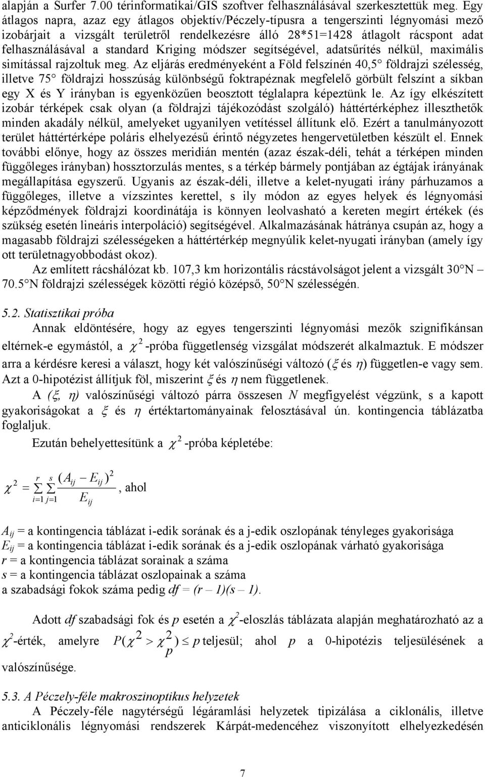 standard Kriging módszer segítségével, adatsűrítés nélkül, maximális simítással rajzoltuk meg.