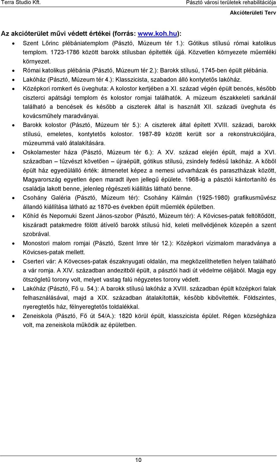 Lakóház (Pásztó, Múzeum tér 4.): Klasszicista, szabadon álló kontytetős lakóház. Középkori romkert és üveghuta: A kolostor kertjében a XI.