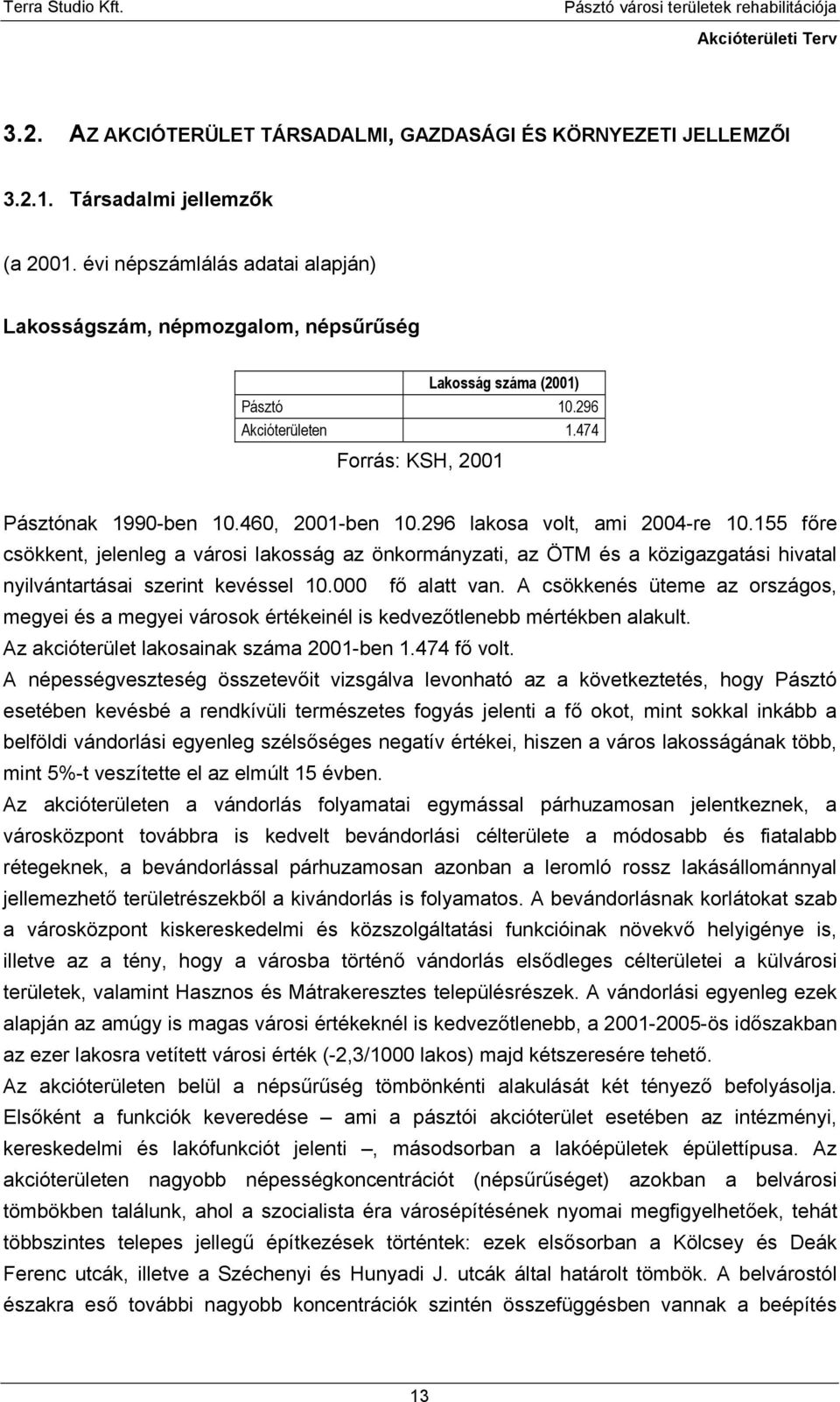 296 lakosa volt, ami 2004-re 10.155 főre csökkent, jelenleg a városi lakosság az önkormányzati, az ÖTM és a közigazgatási hivatal nyilvántartásai szerint kevéssel 10.000 fő alatt van.