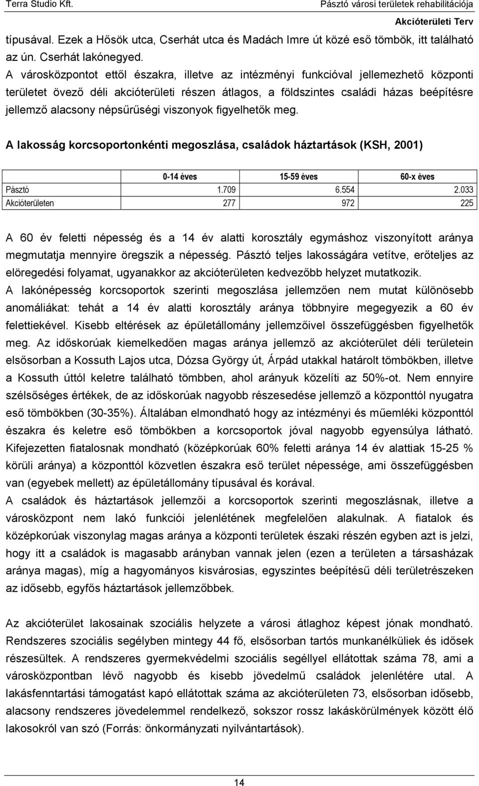 népsűrűségi viszonyok figyelhetők meg. A lakosság korcsoportonkénti megoszlása, családok háztartások (KSH, 2001) 0-14 éves 15-59 éves 60-x éves Pásztó 1.709 6.554 2.