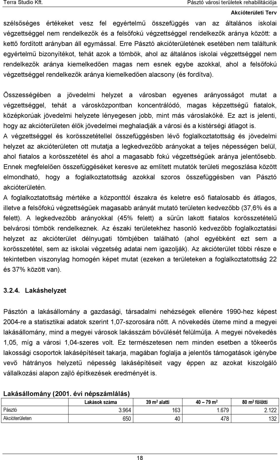 Erre Pásztó akcióterületének esetében nem találtunk egyértelmű bizonyítékot, tehát azok a tömbök, ahol az általános iskolai végzettséggel nem rendelkezők aránya kiemelkedően magas nem esnek egybe