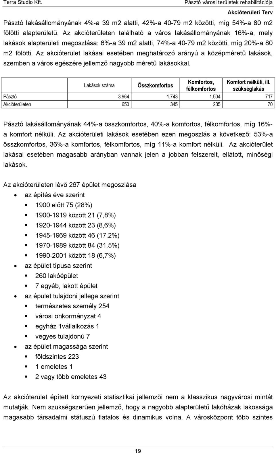 Az akcióterület lakásai esetében meghatározó arányú a középméretű lakások, szemben a város egészére jellemző nagyobb méretű lakásokkal.