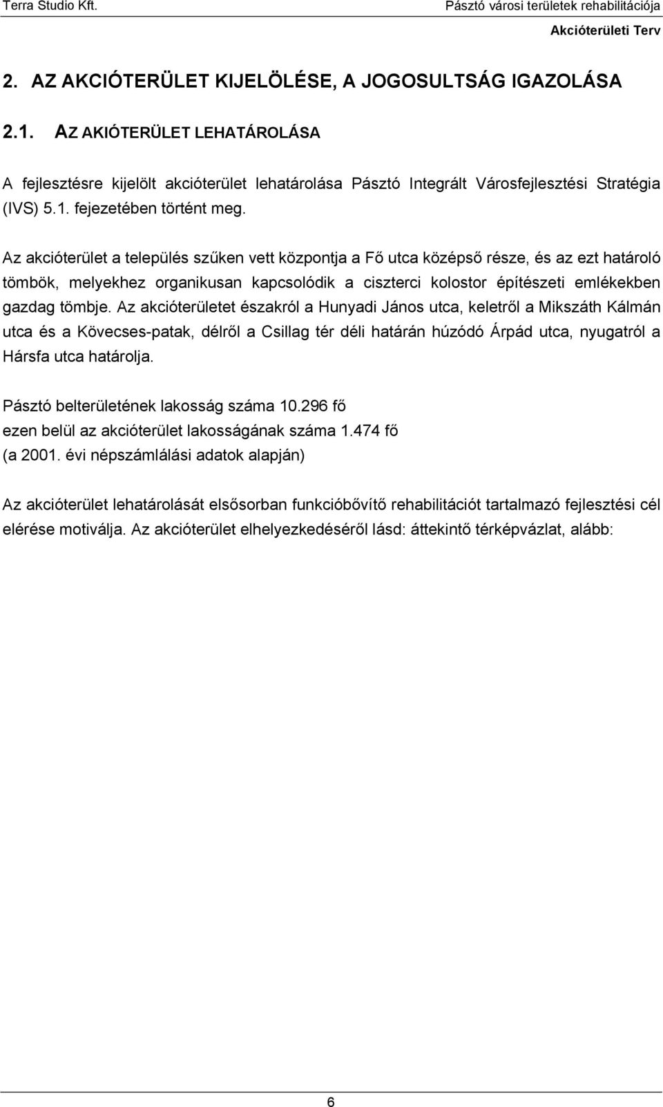 Az akcióterületet északról a Hunyadi János utca, keletről a Mikszáth Kálmán utca és a Kövecses-patak, délről a Csillag tér déli határán húzódó Árpád utca, nyugatról a Hársfa utca határolja.