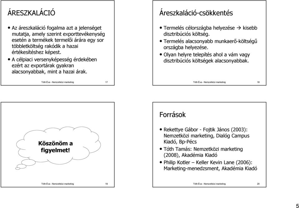 Termelés alacsonyabb munkaerő-költségű országba helyezése. Olyan helyre telepítés ahol a vám vagy disztribúciós költségek alacsonyabbak.