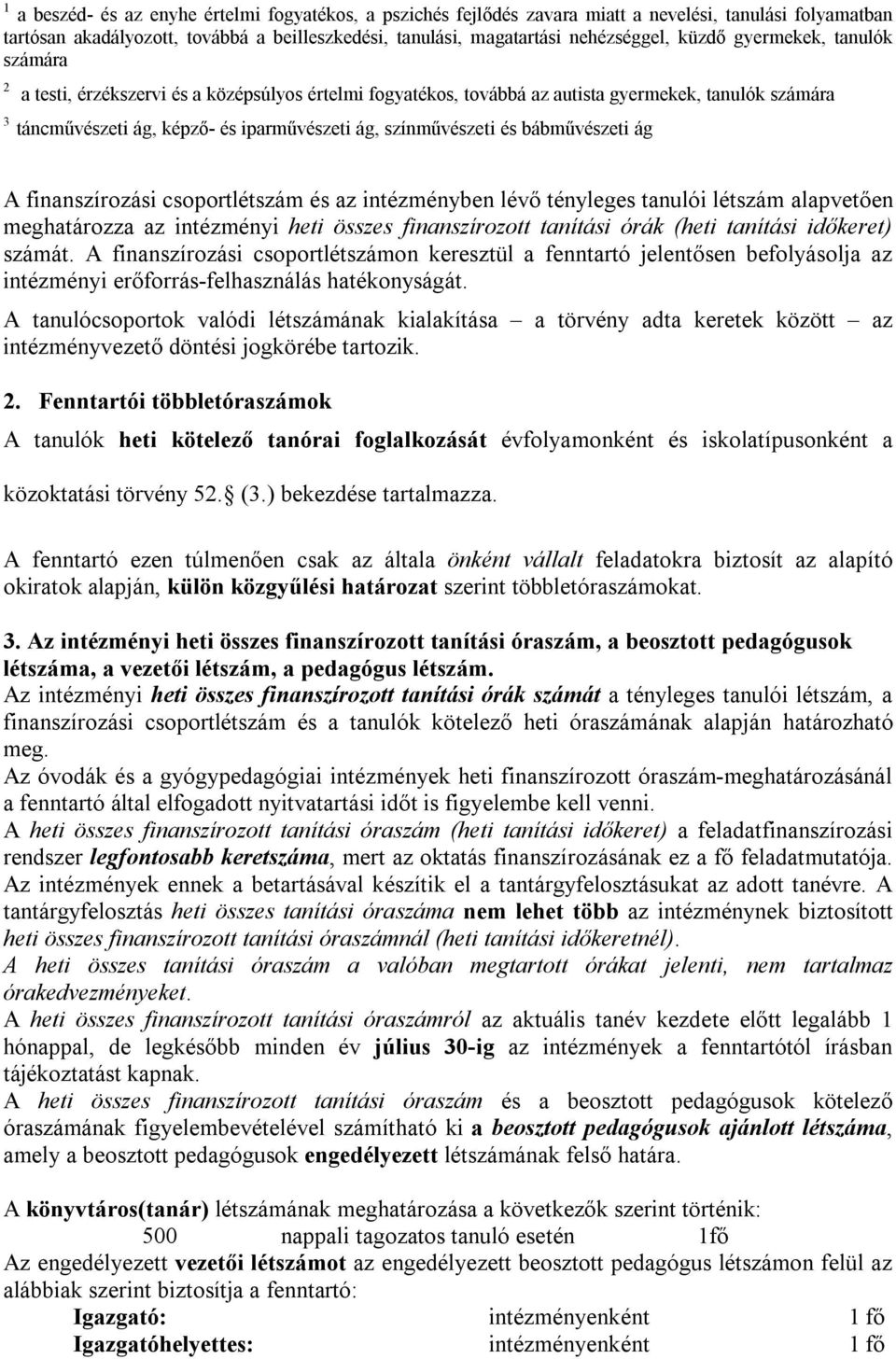 bábművészeti ág A finanszírozási csoportlétszám és az intézményben lévő tényleges tanulói létszám alapvetően meghatározza az intézményi heti összes finanszírozott tanítási órák (heti tanítási