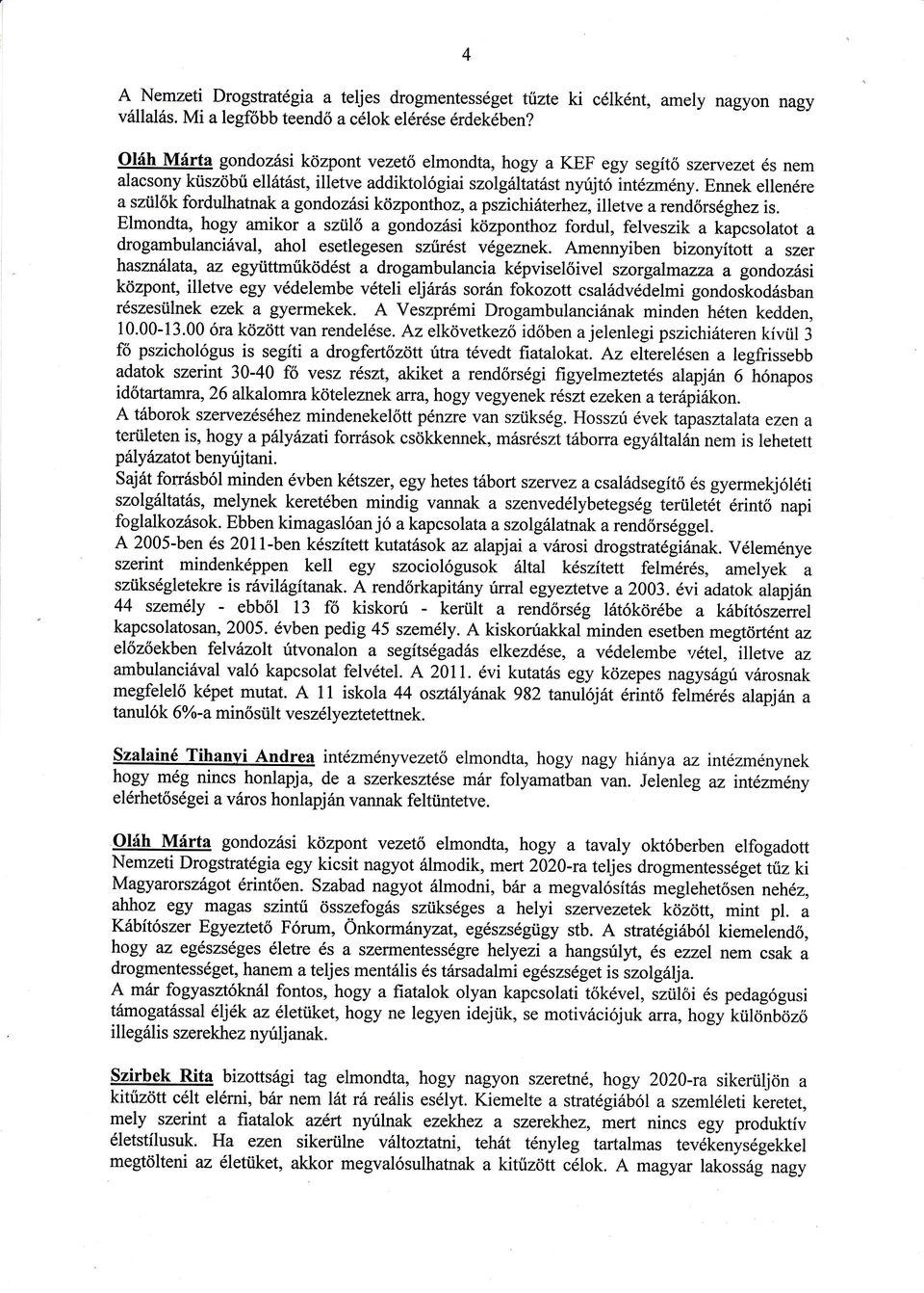 Ennek ellenre a szülők fordulhatrrak a gondozsi központhoz, apszichiterhez, illetve a rendrsghez is.