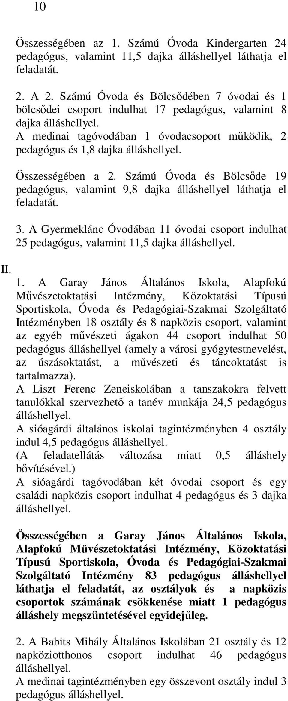 Összességében a 2. Számú Óvoda és Bölcsıde 19 pedagógus, valamint 9,8 dajka álláshellyel láthatja el feladatát. 3.