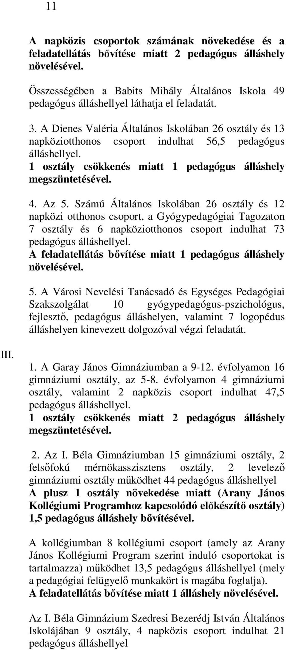 A Dienes Valéria Általános Iskolában 26 osztály és 13 napköziotthonos csoport indulhat 56,5 pedagógus álláshellyel. 1 osztály csökkenés miatt 1 pedagógus álláshely megszüntetésével. 4. Az 5.