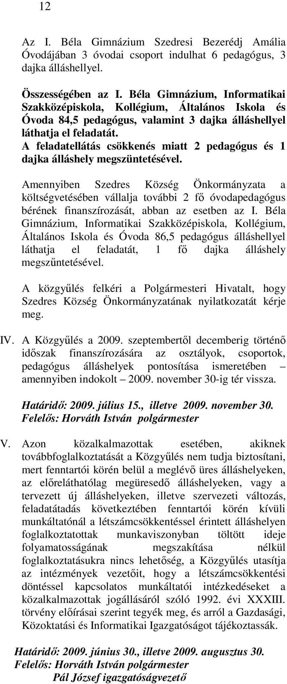 A feladatellátás csökkenés miatt 2 pedagógus és 1 dajka álláshely megszüntetésével.