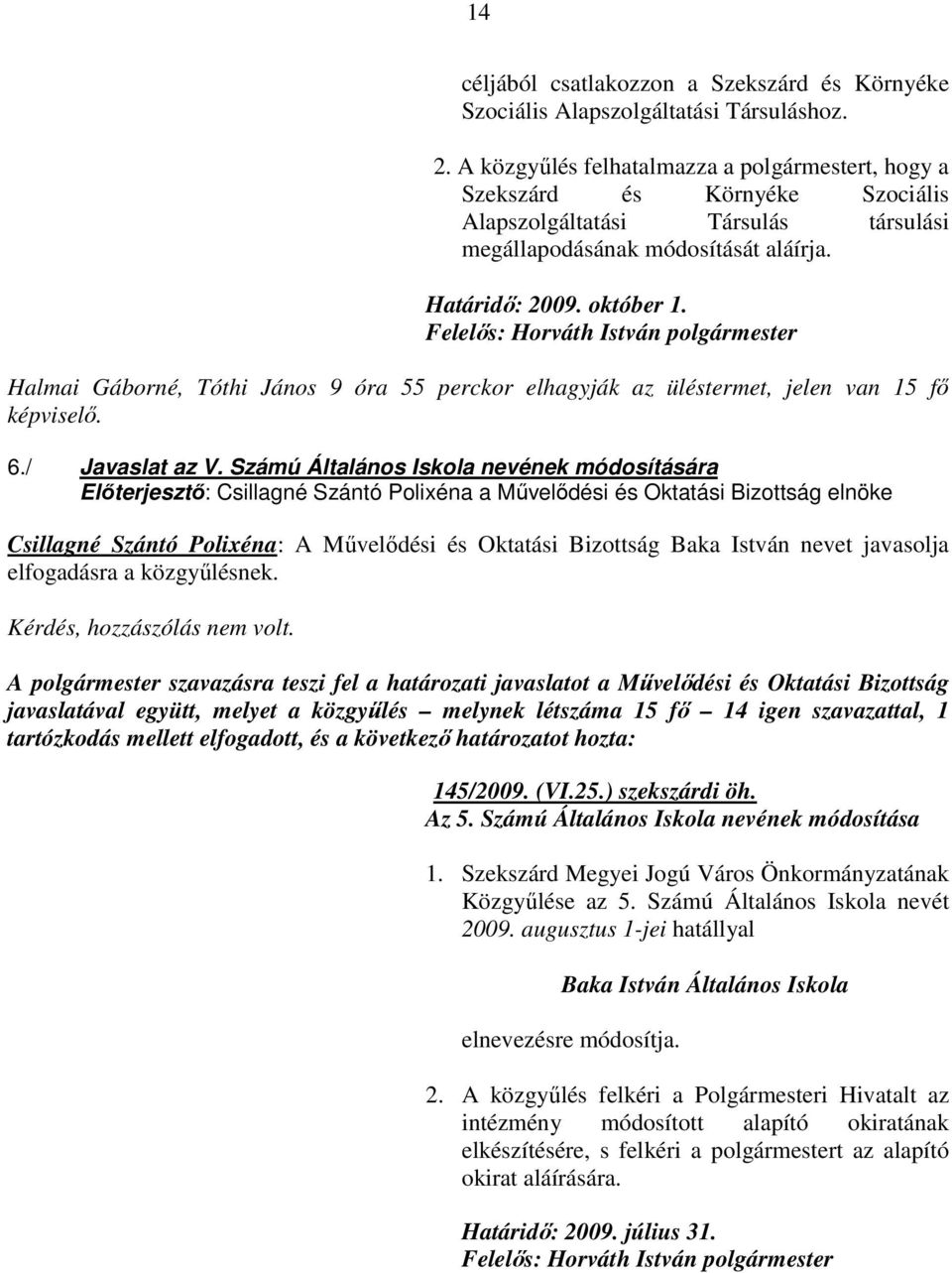 Felelıs: Horváth István polgármester Halmai Gáborné, Tóthi János 9 óra 55 perckor elhagyják az üléstermet, jelen van 15 fı képviselı. 6./ Javaslat az V.