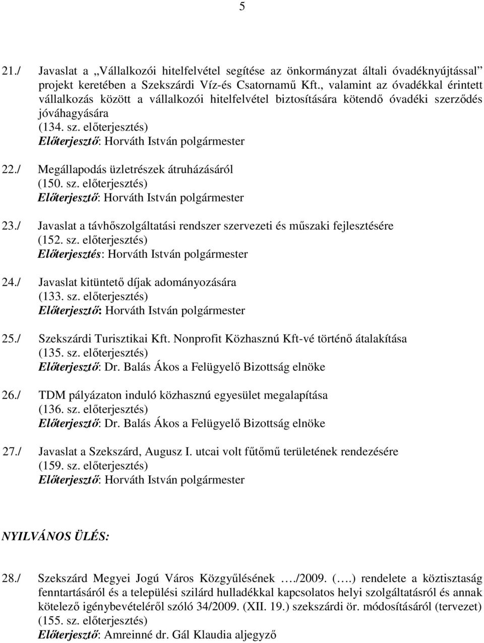 / Megállapodás üzletrészek átruházásáról (150. sz. elıterjesztés) 23./ Javaslat a távhıszolgáltatási rendszer szervezeti és mőszaki fejlesztésére (152. sz. elıterjesztés) Elıterjesztés: Horváth István polgármester 24.