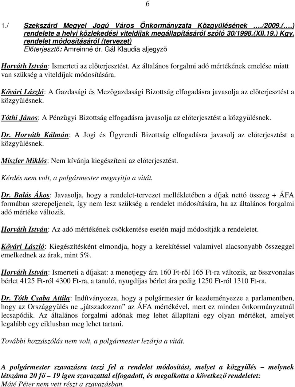 Az általános forgalmi adó mértékének emelése miatt van szükség a viteldíjak módosítására. Kıvári László: A Gazdasági és Mezıgazdasági Bizottság elfogadásra javasolja az elıterjesztést a közgyőlésnek.