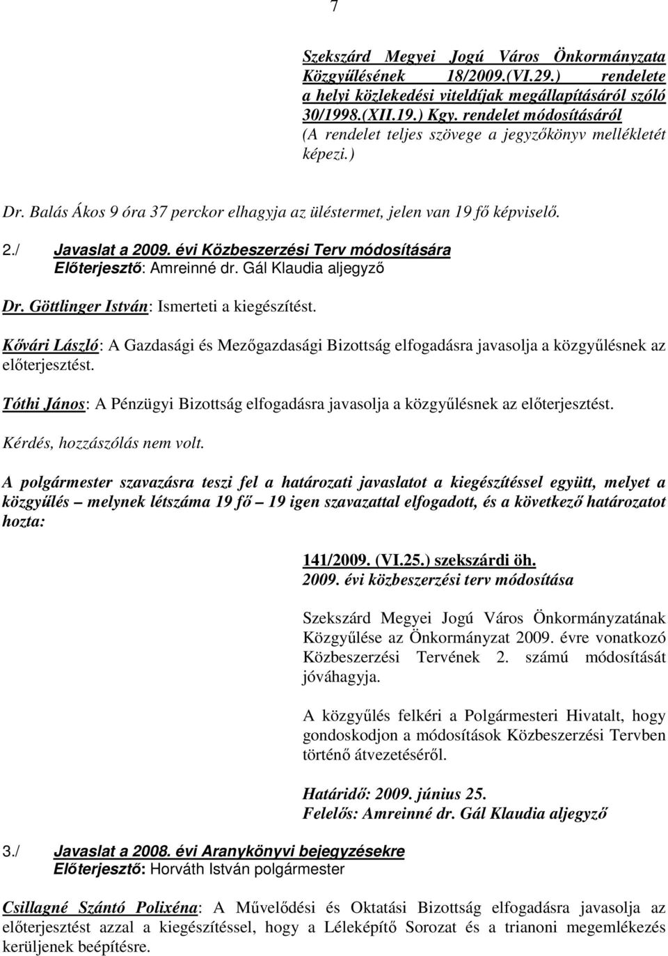 évi Közbeszerzési Terv módosítására Elıterjesztı: Amreinné dr. Gál Klaudia aljegyzı Dr. Göttlinger István: Ismerteti a kiegészítést.