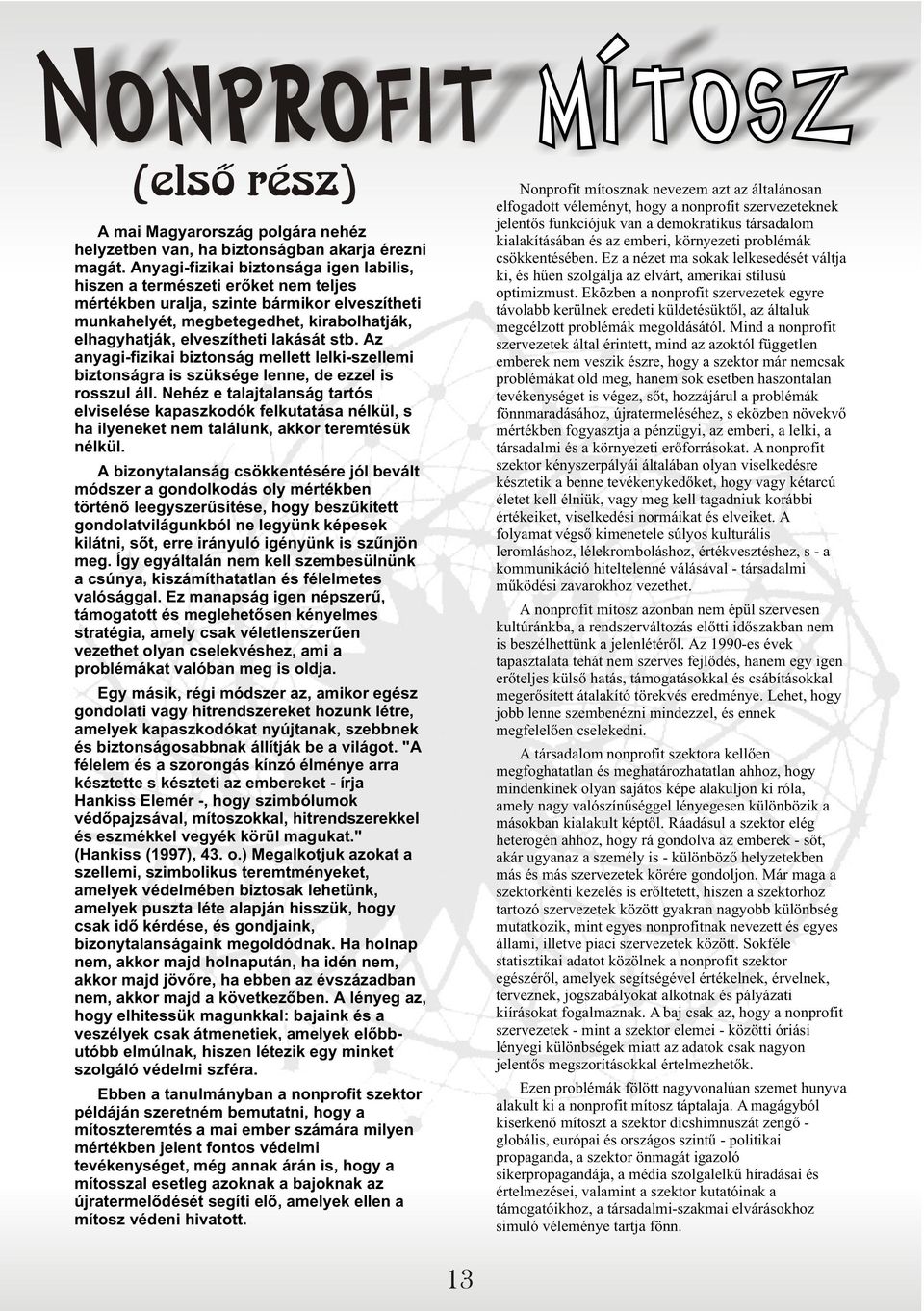 lakását stb. Az anyagi-fizikai biztonság mellett lelki-szellemi biztonságra is szüksége lenne, de ezzel is rosszul áll.
