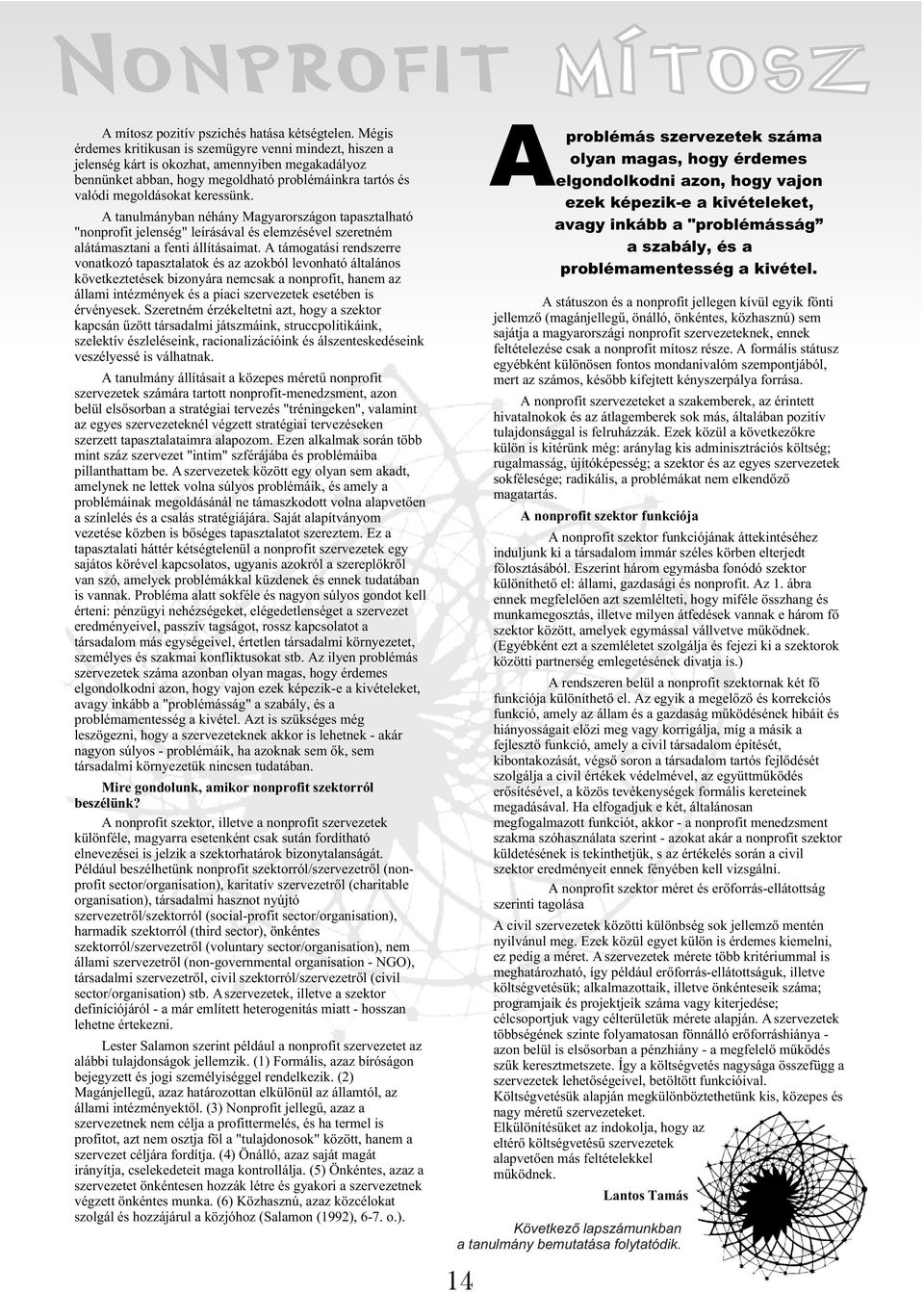 A tanulmányban néhány Magyarországon tapasztalható "nonprofit jelenség" leírásával és elemzésével szeretném alátámasztani a fenti állításaimat.